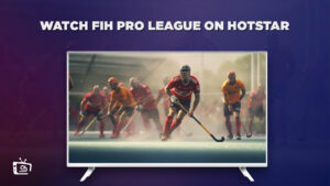 How to Watch FIH Pro League in UK on Hotstar in 2023 [Easy Guide]