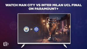 How to Watch Man City vs Inter Milan (UCL Final) on Paramount Plus in France