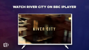 How to Watch River City in UAE On BBC iPlayer? [Quick Way]