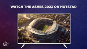 How to Watch The Ashes 2023 in USA on Hotstar in 2023 [Easy Guide]