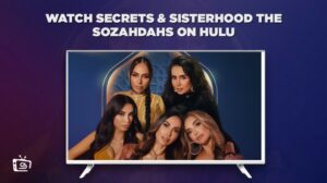 How to Watch Secrets & Sisterhood: The Sozahdahs in Canada on Hulu [5 Min Guide]