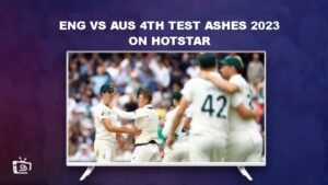 Watch ENG vs AUS 4th Test Ashes 2023 in South Korea on Hotstar [Easy Guide]