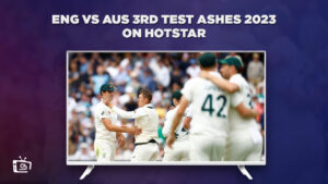 Watch ENG vs AUS 3rd Test Ashes 2023 in USA on Hotstar [Easy Guide]