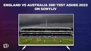 Watch England vs Australia 3rd Test Ashes 2023 in Netherlands on SonyLiv