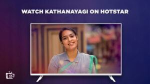 Watch Kathanayagi in UK on Hotstar [Updated Guide 2023]
