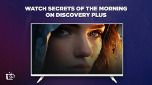 How To Watch Secrets of the Morning in Australia On Discovery+? [Simple Guide]