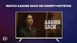 How to Watch Aakhri Sach in Canada on Hotstar in 2023