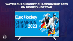 Watch EuroHockey Championship 2023 from Anywhere on Hotstar [Free Live Stream]