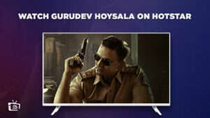 How to Watch Gurudev Hoysala Outside India on Hotstar in 2023 [Simple Guide]