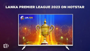 Watch Lanka Premier League 2023 in UK on Hotstar [Free Guide 2023]