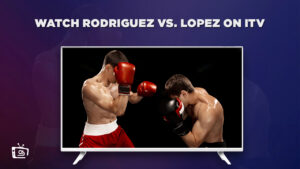 Come guardare Rodriguez vs. Lopez in diretta in Italia Su ITV [La guida completa]