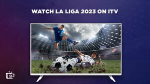 Come guardare La Liga 2023 in diretta in Italia su ITV Gratuito [Guida facile]