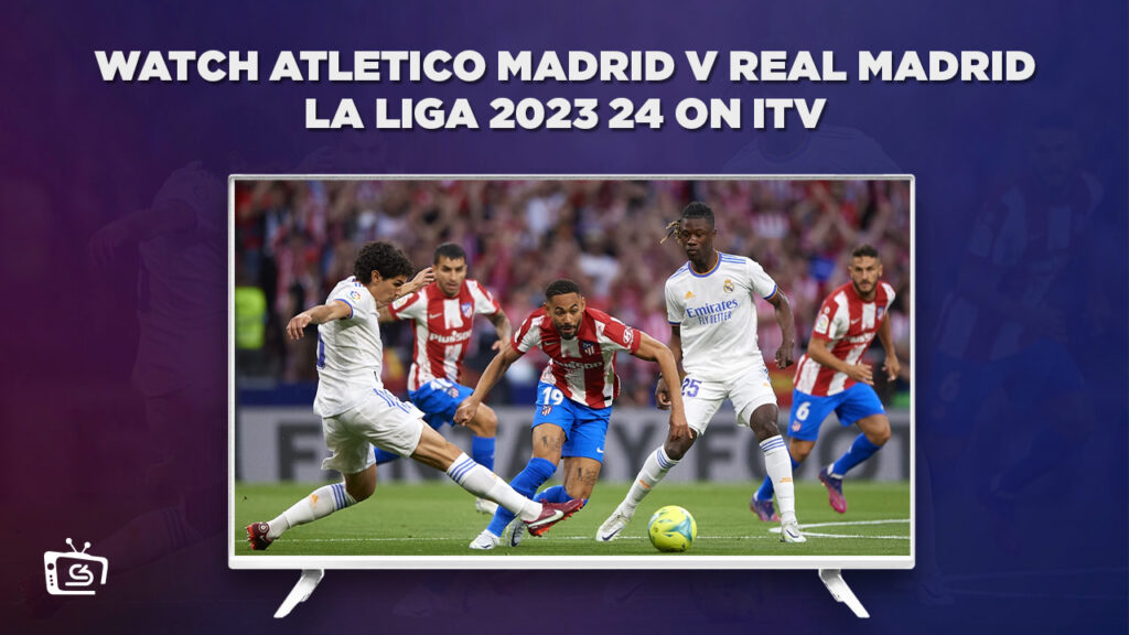 Comment regarder Atletico Madrid vs Real Madrid La Liga 2023-24 in   France Sur ITV [Gratuite]