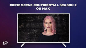 How to Watch Crime Scene Confidential Season 2 Outside USA on Max
