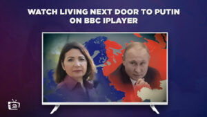 How to Watch Living Next Door to Putin Outside UK on BBC iPlayer