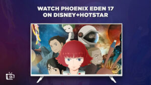 How to Watch Phoenix: Eden 17 in Hong Kong on Hotstar [Latest Guide]