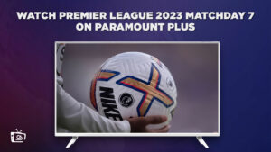 How to Watch Premier League 2023 Matchday 7 in Canada on Paramount Plus –  Brief Guide