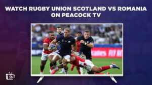How to Watch Rugby Union Scotland vs Romania in Hong Kong on Peacock [Live Stream]