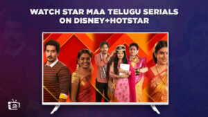 How to Watch Star Maa Telugu Serials in Canada on Hotstar? [2023 Guide]
