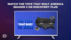 How To Watch The Toys that Built America Season 3 in Japan on Discovery Plus?