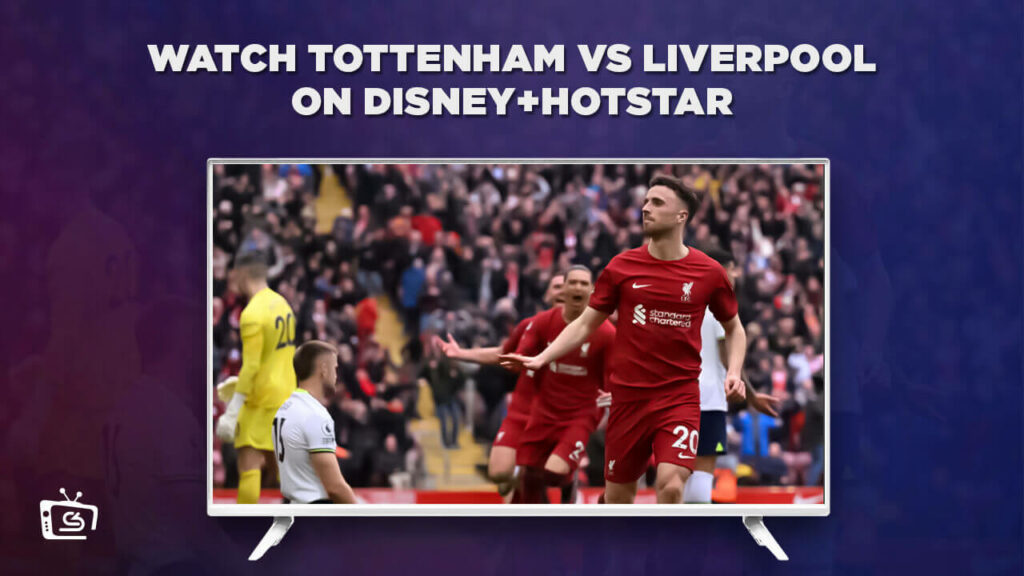 How to Watch Tottenham vs Liverpool in UK on Hotstar [Completely Free Guide]