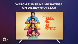 Watch Tumse Na Ho Payega in France on Hotstar [Easy Guide 2023]