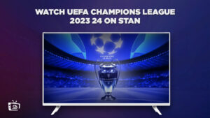 How To Watch UEFA Champions League 2023 24 outside Australia? [Easy Guide]