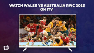 Wie man Wales gegen Australien RWC 2023 anschaut in Deutschland Auf ITV [Spezieller Leitfaden]