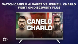 How To Watch Canelo Alvarez Vs Jermell Charlo Fight outside UK on Discovery plus?