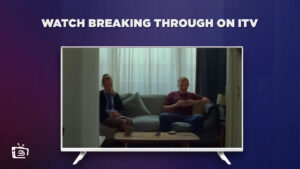 How To Watch Breaking Through ITV outside UK [Easy Guide]