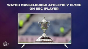 How To Watch Musselburgh Athletic V Clyde in USA On BBC iPlayer [Free Guide]