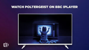 How to Watch Poltergeist in USA On BBC iPlayer [Exclusive Guide]