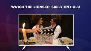 How to Watch The Lions of Sicily in Canada on Hulu [In 4K Result]