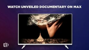 How to Watch Unveiled Documentary Outside USA On Max