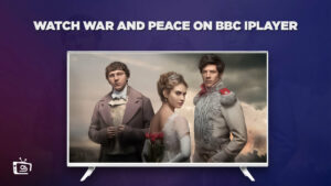 How to Watch War and Peace Outside UK on BBC iPlayer