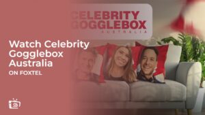 Watch Celebrity Gogglebox Australia in Spain on Foxtel