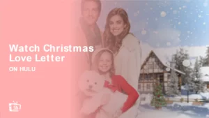 How To Watch Christmas Love Letter in Australia on Hulu [Easy Tricks]