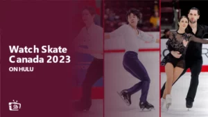 How to Watch Skate Canada 2023 in Australia on Hulu Today [Hassle Free]