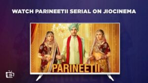 How to Watch Parineetii Serial in UAE on JioCinema