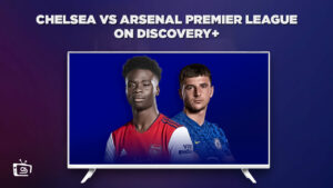 How To Watch Chelsea Vs Arsenal Premier League in USA On Discovery Plus? [Easy Guide]