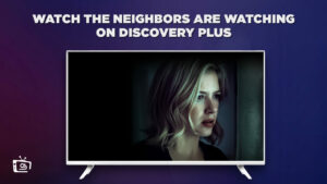 Watch The Neighbors Are Watching Outside USA On Discovery Plus [Quick Guide]