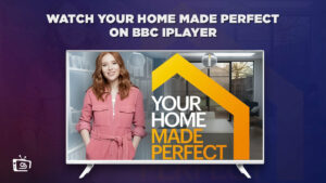 How to Watch Your Home Made Perfect in USA On BBC iPlayer