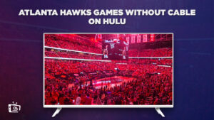  How to Watch Atlanta Hawks Games Without Cable in Canada on Hulu [Latest Guide]