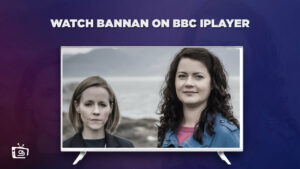 How to Watch Bannan in USA On BBC iPlayer