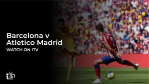 How to Watch Barcelona v Atletico Madrid La Liga in Canada on ITV [Live Stream]