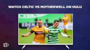 How To Watch Celtic vs Motherwell in Australia on Hulu [Latest Guide]