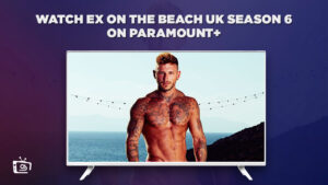 How To Watch Ex on the Beach UK Season 6 in Australia on Paramount Plus (Easy Steps)