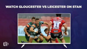 How To Watch Gloucester Vs Leicester in Canada On Stan [Streaming Online]