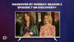 How To Watch Makeover by Monday Season 2 Episode 7 Outside USA on Discovery Plus