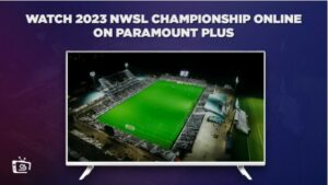 How To Watch 2023 NWSL Championship Online Outside USA On Paramount Plus – (Easy Tricks)